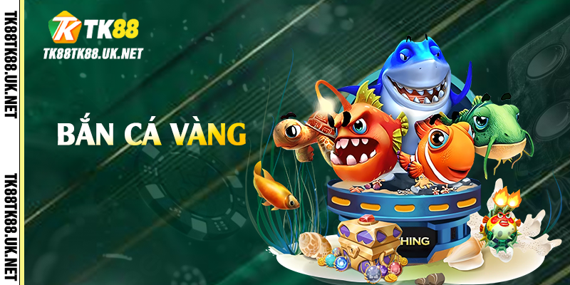 Bắn Cá Vàng - Giải Trí Thú Vị, Săn Thưởng Liên Tục Tại TK88 1 ban ca vang