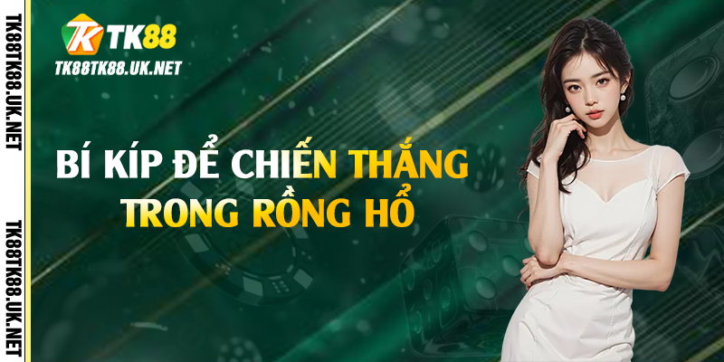 Rồng Hổ - Tựa Game May Rủi Hấp Dẫn Nhất TK88 4 Bí kíp để chiến thắng trong rồng hổ