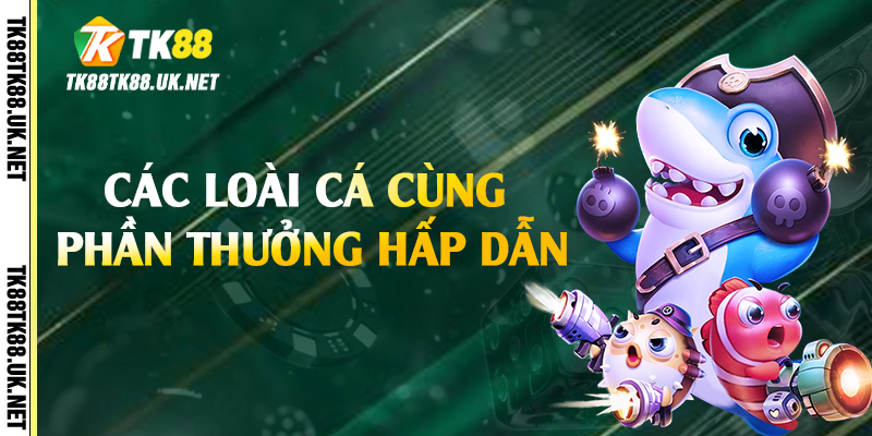 Bắn Cá Vàng - Giải Trí Thú Vị, Săn Thưởng Liên Tục Tại TK88 3 Các loài cá cùng phần thưởng hấp dẫn