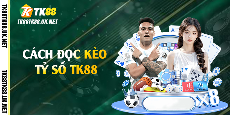 Kèo Tỷ Số - Bí Kíp Đặt Cược Hiệu Quả Tại TK88 3 Cách đọc kèo tỷ số TK88