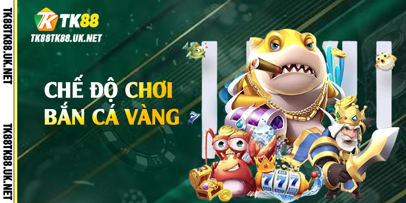 Bắn Cá Vàng - Giải Trí Thú Vị, Săn Thưởng Liên Tục Tại TK88 4 Chế độ chơi bắn cá vàng