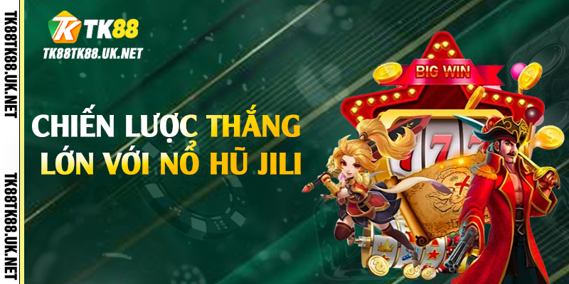 Chiến lược thắng lớn với nổ hũ Jili