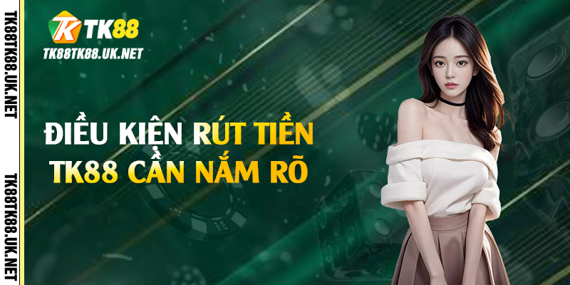 Điều kiện rút tiền TK88 cần nắm rõ 