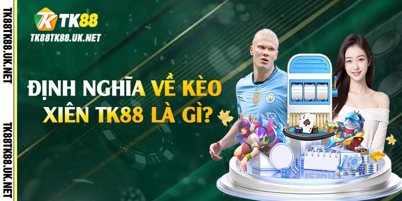 Kèo Xiên - Bí Kíp Đặt Cược Hiệu Quả Tại TK88 2 Định nghĩa về kèo xiên TK88 là gì?