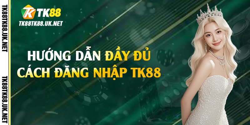 Hướng dẫn đầy đủ cách đăng nhập TK88