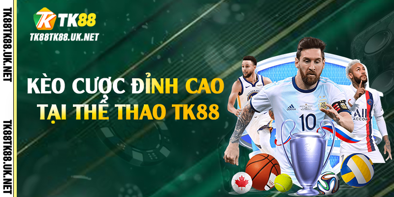 Kèo cược đỉnh cao tại thể thao TK88