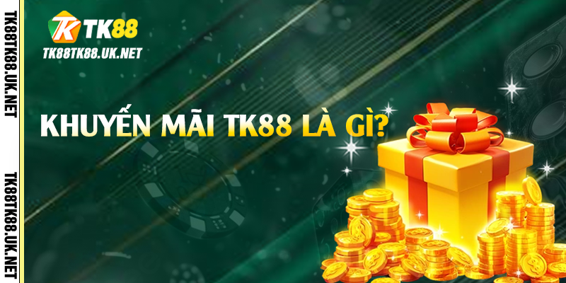 Khuyến mãi TK88 là gì?