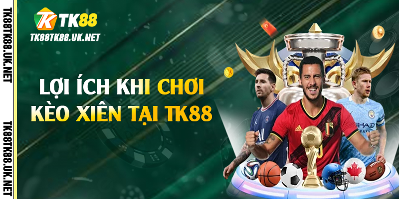 Kèo Xiên - Bí Kíp Đặt Cược Hiệu Quả Tại TK88 4 Lợi ích khi chơi kèo xiên tại TK88