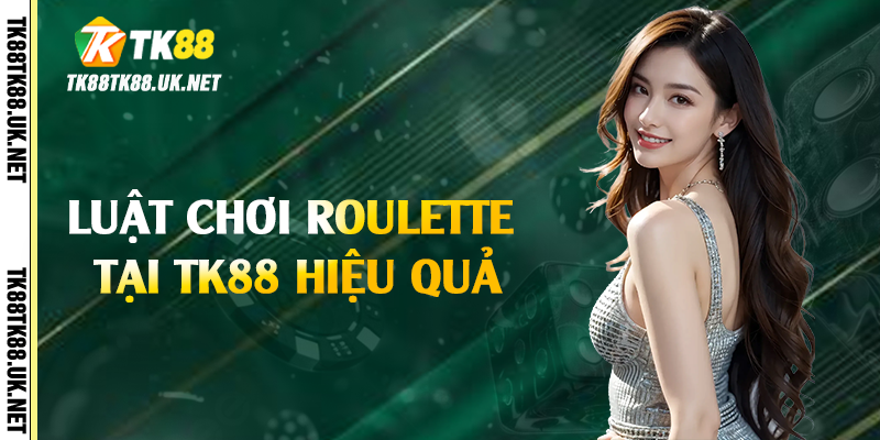Luật chơi roulette tại TK88 hiệu quả