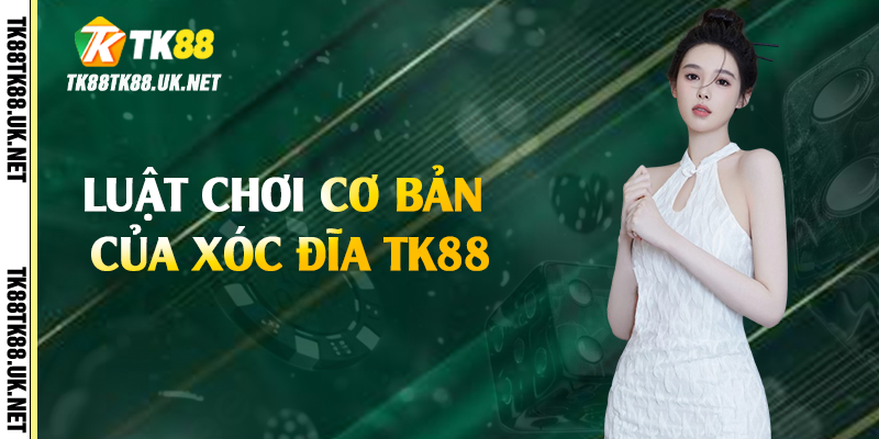 Luật chơi cơ bản của xóc đĩa TK88
