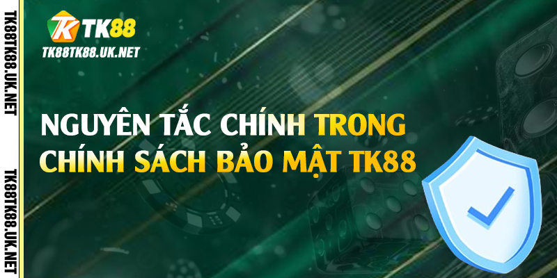 Nguyên tắc chính trong chính sách bảo mật TK88
