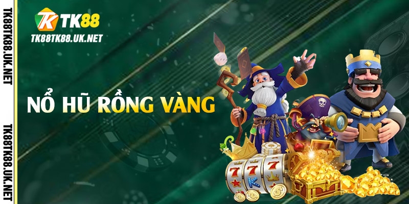 Nổ Hũ Rồng Vàng - Cách Săn Jackpot Khủng Tại TK88 1 no hu rong vang