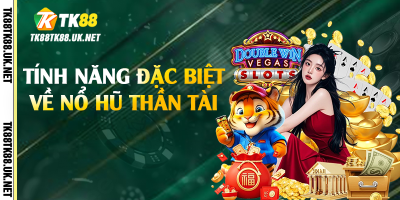 Tính năng đặc biệt về nổ hũ thần tài