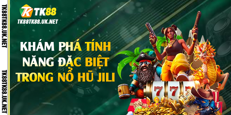 Khám phá tính năng đặc biệt trong nổ hũ Jili