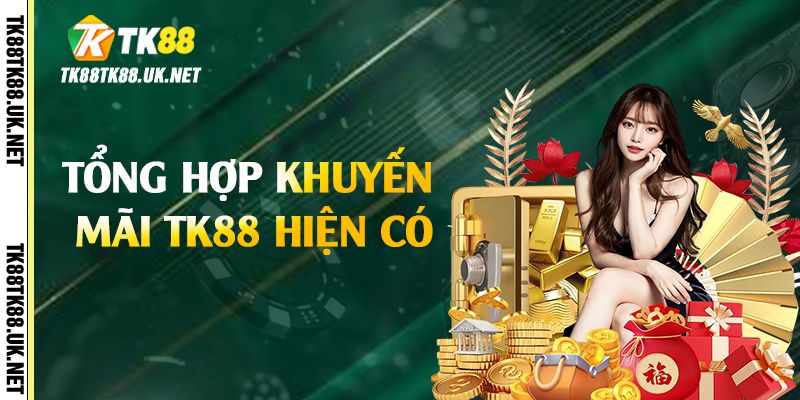Tổng hợp khuyến mãi TK88 hiện có