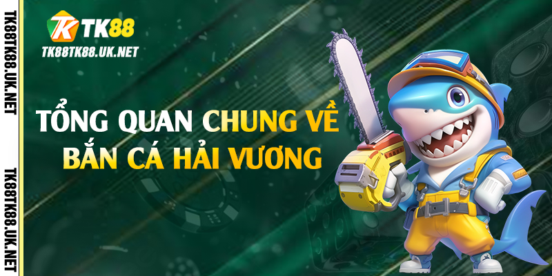 Tổng quan chung về bắn cá hải vương